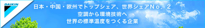 日本・中国・欧州でトップシェア、世界シェアNo.2.空調から環境技術へ 世界の標準温度をつくる企業 