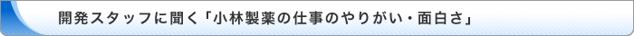 開発スタッフに聞く「小林製薬の仕事のやりがい・面白さ」