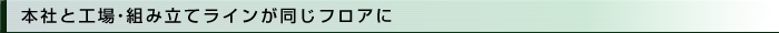 本社と工場・組み立てラインが同じフロアに