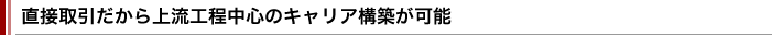 直接取引だから上流工程中心のキャリア構築が可能